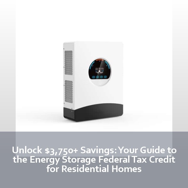 Unlock $3,750+ Savings: Your Guide to the Energy Storage Federal Tax Credit for Residential Homes